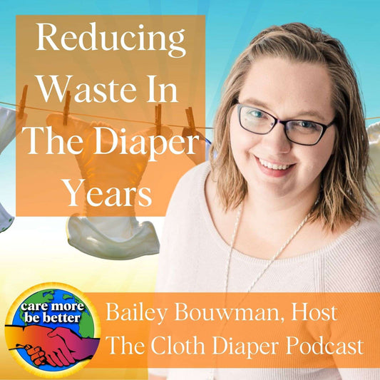 Reducing Waste In The Diaper Years with Bailey Bouwman, Host of The Cloth Diaper Podcast