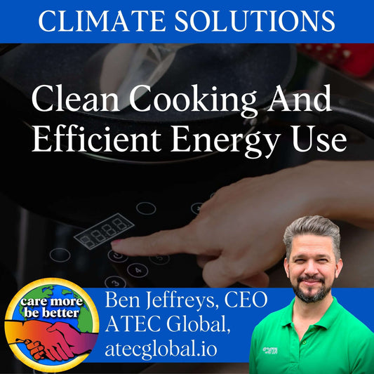 Climate Solutions: Clean Cooking And Efficient Energy Use With Ben Jeffreys, CEO Of ATEC Global