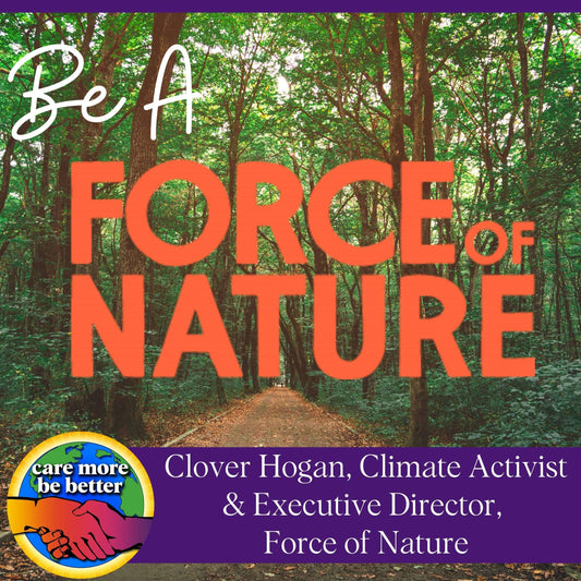 Be A Force Of Nature: The Mindset You Need To Save The Planet With Clover Hogan