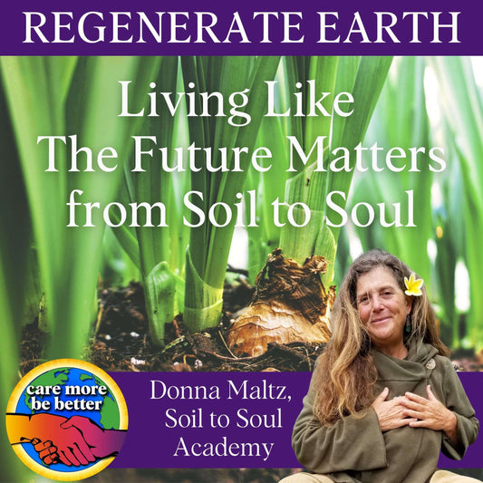 Living Like The Future Matters From Soil To Soul With Donna Maltz