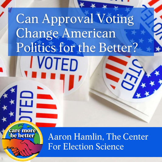 Can Approval Voting Change American Politics For The Better? With Aaron Hamlin Of The Center For Election