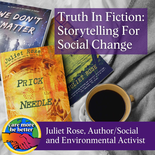 Truth In Fiction: Storytelling for Social Change with Juliet Rose, Author and Activist