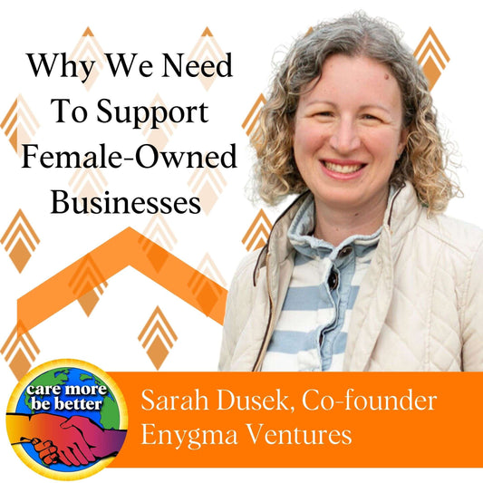 Why We Need To Support Female-Owned Businesses With Sarah Dusek Of Enygma Ventures