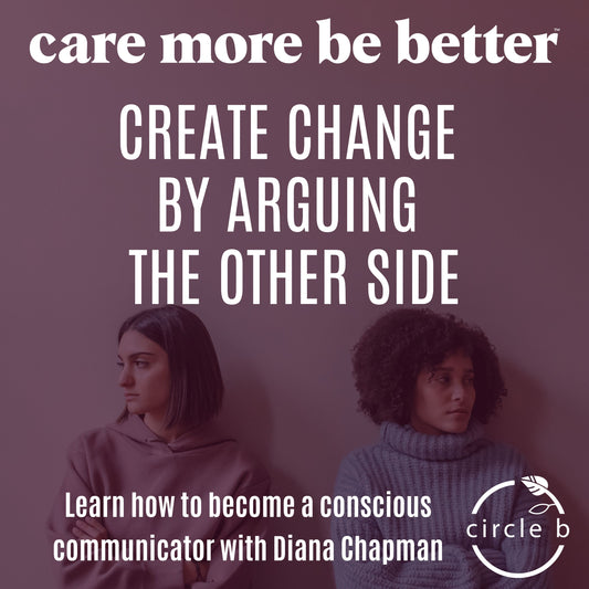 How to Embrace Conscious Leadership and Create Change by Arguing the Other Side: Insights from Diana Chapman