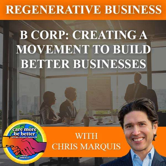 B Corp: Creating A Movement To Build Better Businesses With Chris Marquis